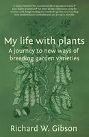 Ma vie avec les plantes - Un voyage vers de nouvelles méthodes de sélection des variétés de jardin - My Life with Plants - A journey to new ways of breeding garden varieties