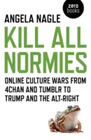Kill All Normies : Les guerres culturelles en ligne, de 4chan et Tumblr à Trump et l'Alt-Right - Kill All Normies: Online Culture Wars from 4chan and Tumblr to Trump and the Alt-Right