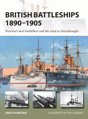 Les cuirassés britanniques 1890-1905 : La flotte de guerre en acier de Victoria et la route vers le Dreadnought - British Battleships 1890-1905: Victoria's Steel Battlefleet and the Road to Dreadnought