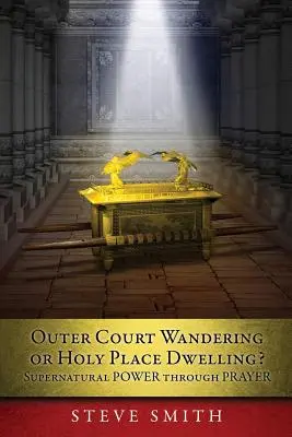 Errance dans la cour extérieure ou habitation dans le lieu saint ? La PUISSANCE surnaturelle par la PRIÈRE Qu'ils me bâtissent un TABERNACLE, et que j'habite au milieu d'eux (Exode). - Outer Court Wandering or Holy Place Dwelling? Supernatural POWER through PRAYER Let them build me a TABERNACLE so that I may dwell among them (Exodus