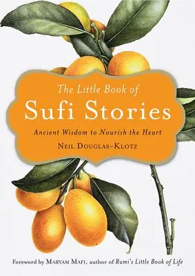 Le petit livre des histoires soufies : Sagesse ancienne pour nourrir le cœur - The Little Book of Sufi Stories: Ancient Wisdom to Nourish the Heart