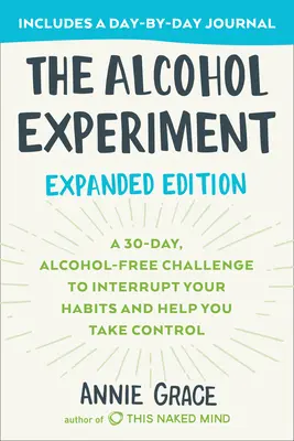 L'expérience de l'alcool : Édition élargie : Un défi de 30 jours sans alcool pour interrompre vos habitudes et vous aider à prendre le contrôle. - The Alcohol Experiment: Expanded Edition: A 30-Day, Alcohol-Free Challenge to Interrupt Your Habits and Help You Take Control