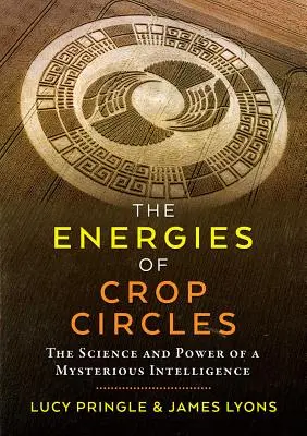 Les énergies des Crop Circles : La science et le pouvoir d'une mystérieuse intelligence - The Energies of Crop Circles: The Science and Power of a Mysterious Intelligence