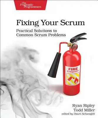 Réparer votre Scrum : Solutions pratiques aux problèmes courants de Scrum - Fixing Your Scrum: Practical Solutions to Common Scrum Problems
