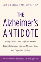L'antidote à la maladie d'Alzheimer : Un régime pauvre en glucides et riche en graisses pour lutter contre la maladie d'Alzheimer, la perte de mémoire et le déclin cognitif - The Alzheimer's Antidote: Using a Low-Carb, High-Fat Diet to Fight Alzheimer's Disease, Memory Loss, and Cognitive Decline