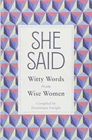 She Said : Witty Words from Wise Women (Elle a dit : mots d'esprit de femmes sages) - She Said: Witty Words from Wise Women