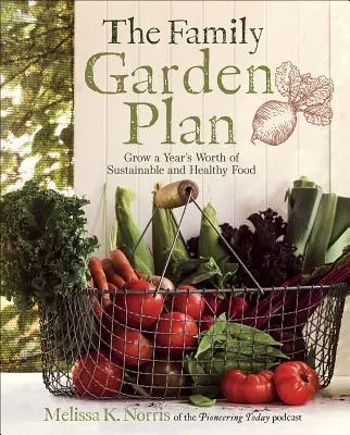 Le plan de jardinage familial : Cultiver une année d'aliments sains et durables - The Family Garden Plan: Grow a Year's Worth of Sustainable and Healthy Food