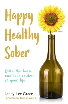 Heureux, sain et sobre : Laissez tomber l'alcool et prenez votre vie en main - Happy Healthy Sober: Ditch the Booze and Take Control of Your Life