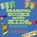 Fabriquer des livres avec les enfants : 25 projets en papier à plier, coudre, coller, décoller et dessiner - Making Books with Kids: 25 Paper Projects to Fold, Sew, Paste, Pop, and Draw