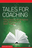 Tales for Coaching : Using Stories and Metaphors with Individuals and Small Groups (Histoires pour le coaching : utiliser des histoires et des métaphores avec des individus et des petits groupes) - Tales for Coaching: Using Stories and Metaphors with Individuals and Small Groups