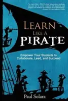 Apprendre comme un PIRATE : Donnez à vos élèves les moyens de collaborer, de diriger et de réussir - Learn Like a PIRATE: Empower Your Students to Collaborate, Lead, and Succeed