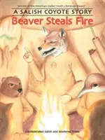 Beaver Steals Fire : Une histoire de coyote salish - Beaver Steals Fire: A Salish Coyote Story