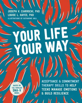 Ta vie, ta voie : Les compétences de la thérapie d'acceptation et d'engagement pour aider les adolescents à gérer leurs émotions et à développer leur résilience - Your Life, Your Way: Acceptance and Commitment Therapy Skills to Help Teens Manage Emotions and Build Resilience