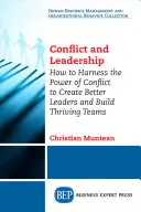 Conflit et leadership : Comment exploiter le pouvoir du conflit pour créer de meilleurs leaders et bâtir des équipes prospères - Conflict and Leadership: How to Harness the Power of Conflict to Create Better Leaders and Build Thriving Teams