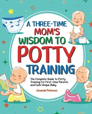 L'apprentissage de la propreté : Le guide complet de l'apprentissage de la propreté pour les nouveaux parents et chaque bébé unique - Potty Training: The Complete Guide to Potty Training For First-time Parents and Each Unique Baby