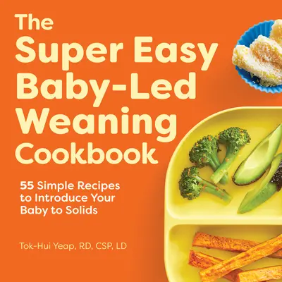 The Super Easy Baby Led Weaning Cookbook : 55 recettes simples pour initier votre bébé aux aliments solides - The Super Easy Baby Led Weaning Cookbook: 55 Simple Recipes to Introduce Your Baby to Solids