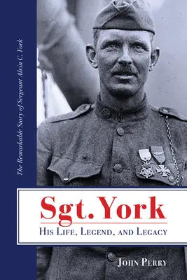 Le sergent York, sa vie, sa légende et son héritage : L'histoire remarquable du sergent Alvin C. York - Sgt. York His Life, Legend, and Legacy: The Remarkable Story of Sergeant Alvin C. York