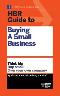 Guide HBR pour l'achat d'une petite entreprise : Voyez grand, achetez petit, possédez votre propre entreprise - HBR Guide to Buying a Small Business: Think Big, Buy Small, Own Your Own Company