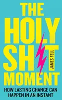 Le moment sacré - Comment un changement durable peut se produire en un instant - Holy Sh!t Moment - How Lasting Change Can Happen in an Instant