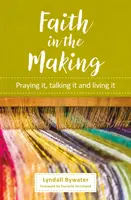 La foi en devenir - La prier, la parler, la vivre - Faith in the Making - Praying it, talking it, living it