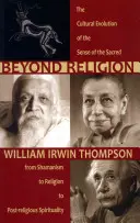 Au-delà de la religion : L'évolution culturelle du sens du sacré, du chamanisme à la religion et à la spiritualité post-religieuse - Beyond Religion: The Cultural Evolution of the Sense of the Sacred, from Shamanism to Religion to Post-Religious Spirituality