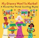 Ma grand-mère est allée au marché : Une comptine qui fait le tour du monde - My Granny Went to Market: A Round-The-World Counting Rhyme