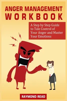 Anger Management Workbook : Un guide pas à pas pour prendre le contrôle de votre colère et maîtriser vos émotions - Anger Management Workbook: A Step by Step Guide to Tale Control of Your Anger and Master Your Emotions