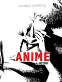 Anime - Une histoire (Clements Jonathan (Auteur/Scénariste UK)) - Anime - A History (Clements Jonathan (Author/Scriptwriter UK))