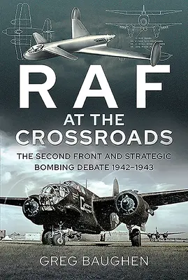 La RAF à la croisée des chemins : Le second front et le débat sur le bombardement stratégique, 1942-1943 - RAF at the Crossroads: The Second Front and Strategic Bombing Debate, 1942-1943