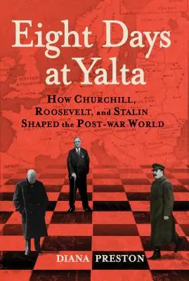 Huit jours à Yalta : Comment Churchill, Roosevelt et Staline ont façonné le monde de l'après-guerre - Eight Days at Yalta: How Churchill, Roosevelt, and Stalin Shaped the Post-War World