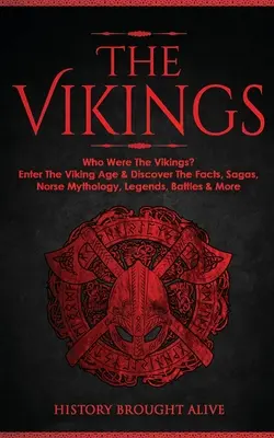 Les Vikings : Qui étaient les Vikings ? Entrez dans l'ère viking et découvrez les faits, les sagas, la mythologie nordique, les légendes, les batailles, etc. - The Vikings: Who Were The Vikings? Enter The Viking Age & Discover The Facts, Sagas, Norse Mythology, Legends, Battles & More