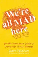 Nous sommes tous fous ici : Le guide pratique pour vivre avec l'anxiété sociale - We're All Mad Here: The No-Nonsense Guide to Living with Social Anxiety