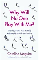 Pourquoi personne ne joue avec moi ? - Le meilleur plan pour aider les enfants à se faire des amis et à s'épanouir - Why Will No One Play With Me? - The Play Better Plan to Help Kids Make Friends and Thrive