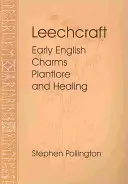 Leechcraft : Les charmes, la connaissance des plantes et la guérison au début de l'Angleterre - Leechcraft: Early English Charms, Plant Lore, and Healing