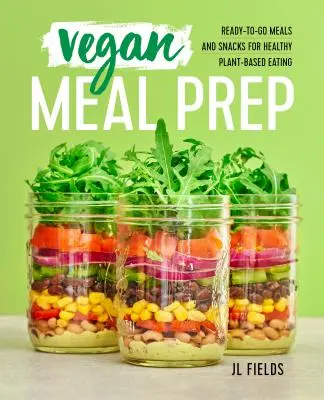 Vegan Meal Prep : Des repas et des en-cas prêts à l'emploi pour une alimentation saine à base de plantes - Vegan Meal Prep: Ready-To-Go Meals and Snacks for Healthy Plant-Based Eating