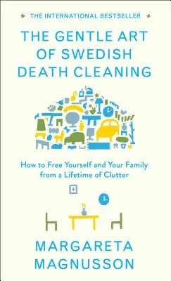 L'art délicat du nettoyage à la suédoise : Comment vous libérer, vous et votre famille, d'une vie de désordre - The Gentle Art of Swedish Death Cleaning: How to Free Yourself and Your Family from a Lifetime of Clutter