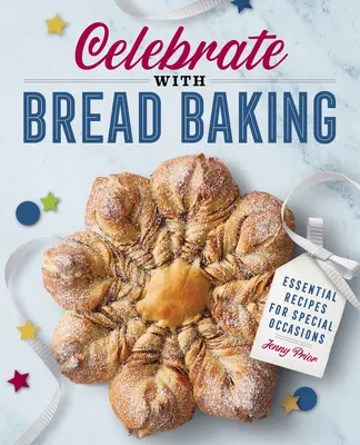 Célébrer avec la boulangerie : Recettes essentielles pour les occasions spéciales - Celebrate with Bread Baking: Essential Recipes for Special Occasions