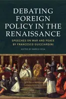 Débattre de la politique étrangère à la Renaissance : Discours sur la guerre et la paix de Francesco Guicciardini - Debating Foreign Policy in the Renaissance: Speeches on War and Peace by Francesco Guicciardini