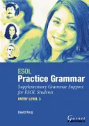 ESOL Practice Grammar - Entry Level 3 - Support grammatical complémentaire pour les étudiants ESOL - ESOL Practice Grammar - Entry Level 3 - Supplimentary Grammer Support for ESOL Students