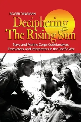 Déchiffrer le soleil levant : Les codeurs, traducteurs et interprètes de la marine et du corps des marines dans la guerre du Pacifique - Deciphering the Rising Sun: Navy and Marine Corps Codebreakers, Translators, and Interpreters in the Pacific War