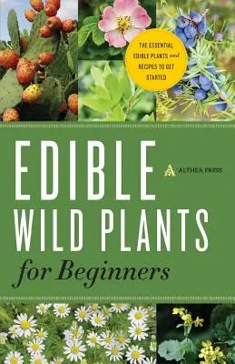 Plantes sauvages comestibles pour les débutants : Les plantes comestibles essentielles et les recettes pour commencer - Edible Wild Plants for Beginners: The Essential Edible Plants and Recipes to Get Started