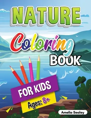 Le livre de coloriage de la nature pour les enfants : le livre de coloriage des beautés de la nature, le livre d'activités d'exploration de la nature pour les enfants de plus de 8 ans. - Nature Coloring Book for Kids: Beauties of Nature Coloring Book, Exploring Nature Activity Book for Kids Ages 8+