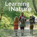 Apprendre avec la nature : Un guide pratique pour inspirer les enfants par des jeux et des activités en plein air - Learning with Nature: A How-To Guide to Inspiring Children Through Outdoor Games and Activities