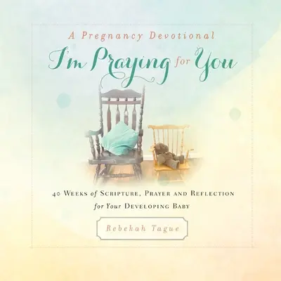 Un dévotionnel de grossesse - Je prie pour toi : 40 semaines d'Écritures, de prières et de réflexions pour votre bébé en développement - A Pregnancy Devotional- I'm Praying for You: 40 Weeks of Scripture, Prayer and Reflection for Your Developing Baby