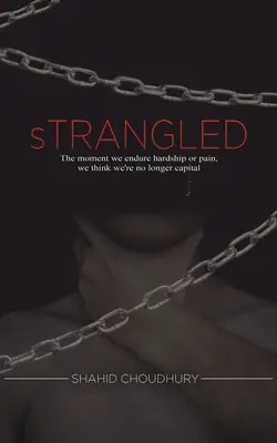 Étranglé - Dès que nous endurons une épreuve ou une douleur, nous pensons que nous ne sommes plus capitaux. - Strangled - The moment we endure hardship or pain, we think we're no longer capital