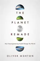 La planète refaite : Comment la géo-ingénierie pourrait changer le monde - The Planet Remade: How Geoengineering Could Change the World