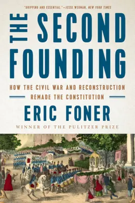 La seconde fondation : Comment la guerre civile et la reconstruction ont refait la Constitution - The Second Founding: How the Civil War and Reconstruction Remade the Constitution