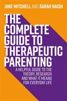 Le guide complet de la parentalité thérapeutique : Un guide utile sur la théorie, la recherche et ce que cela signifie pour la vie de tous les jours - The Complete Guide to Therapeutic Parenting: A Helpful Guide to the Theory, Research and What It Means for Everyday Life