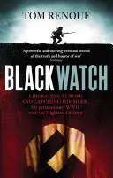 Black Watch - Libérer l'Europe et attraper Himmler - mon extraordinaire Seconde Guerre mondiale avec la Highland Division - Black Watch - Liberating Europe and catching Himmler - my extraordinary WW2 with the Highland Division