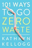 101 façons d'être zéro déchet - 101 Ways to Go Zero Waste